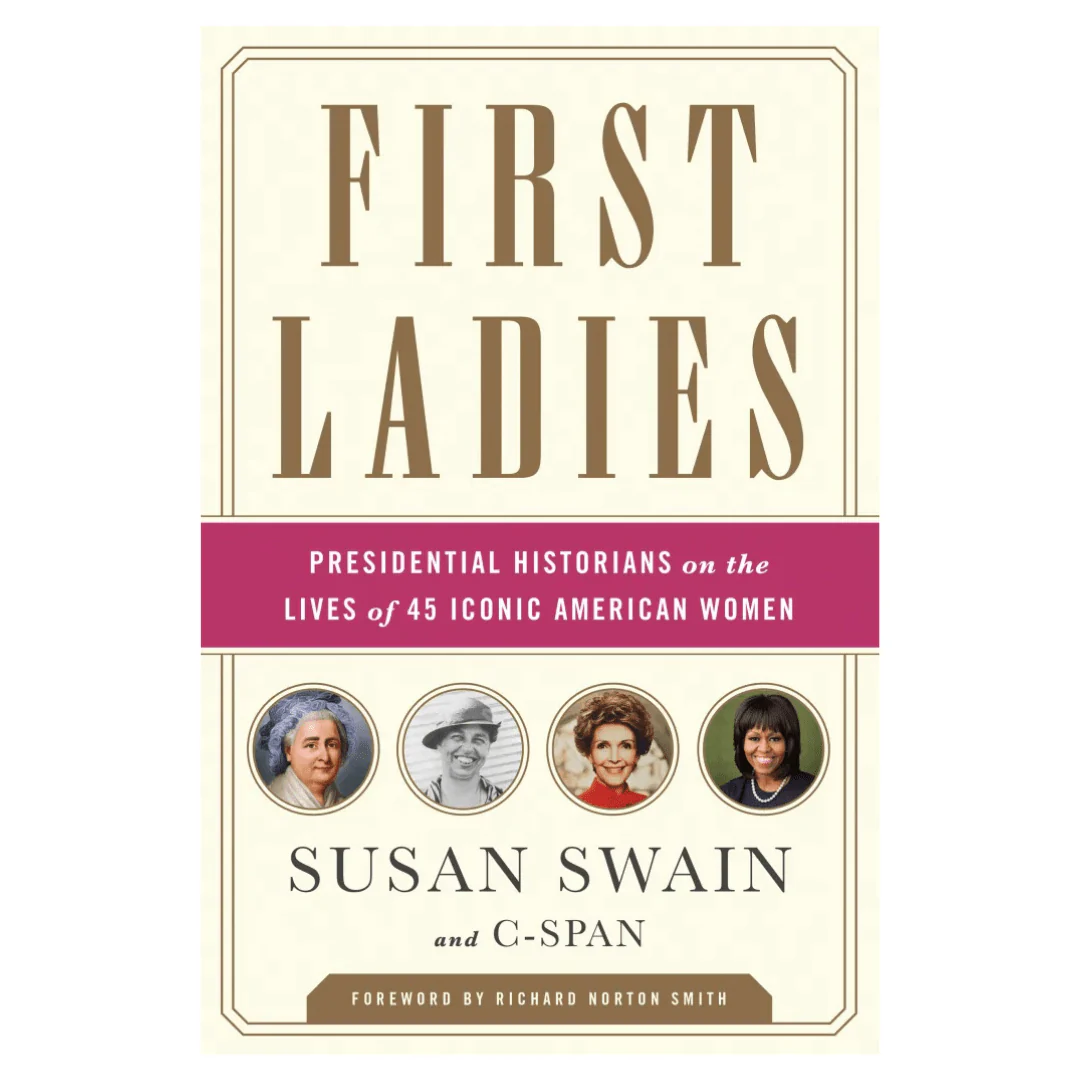 First Ladies: Presidential Historians on the Lives of 45 Iconic American Women